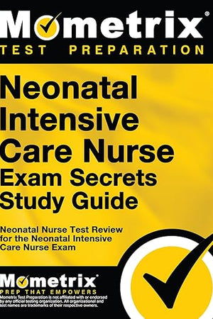 Neonatal Intensive Care Nurse Exam Secrets Study Guide: NIC Test Review for the Neonatal Intensive Care Nurse Exam