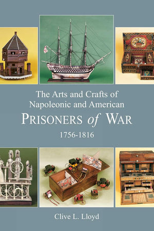 Arts and Crafts of Napoleonic and American Prisoners of Wars 1756-1816