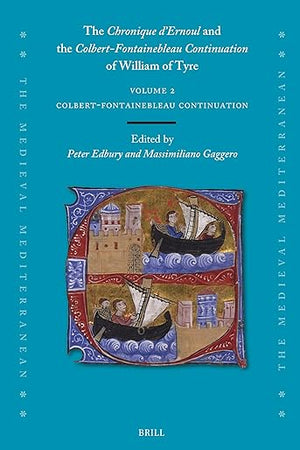 The Chronique d’Ernoul and the Colbert-Fontainebleau Continuation of William of Tyre (Volume 2) (The Medieval Mediterranean, 135/2)