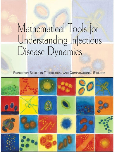 Mathematical Tools for Understanding Infectious Disease Dynamics (Princeton Series in Theoretical and Computational Biology)