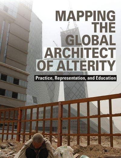 Mapping the Global Architect of Alterity: Practice, Representation and Education
