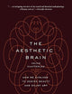 The Aesthetic Brain: How We Evolved to Desire Beauty and Enjoy Art