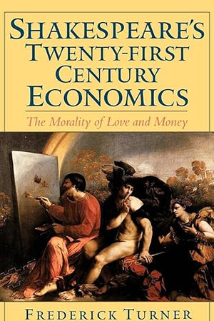 Shakespeare's Twenty-First Century Economics: The Morality of Love and Money