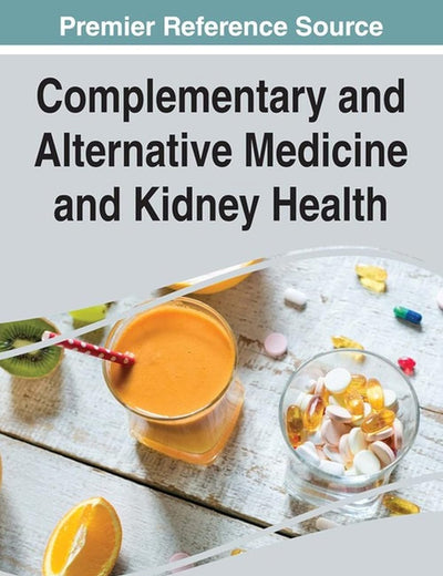 Complementary and Alternative Medicine and Kidney Health (Advances in Medical Diagnosis, Treatment, and Care)