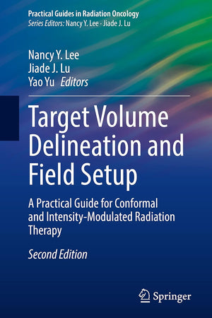 Target Volume Delineation and Field Setup: A Practical Guide for Conformal and Intensity-Modulated Radiation Therapy (Practical Guides in Radiation Oncology)