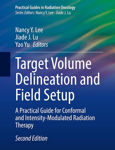 Target Volume Delineation and Field Setup: A Practical Guide for Conformal and Intensity-Modulated Radiation Therapy (Practical Guides in Radiation Oncology)