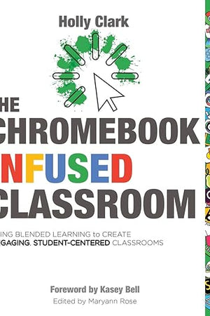 The Chromebook Infused Classroom: Using Blended Learning to Create Engaging Student Centered Classrooms