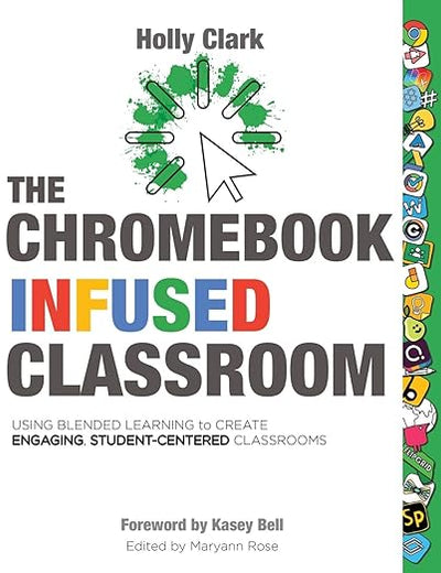 The Chromebook Infused Classroom: Using Blended Learning to Create Engaging Student Centered Classrooms