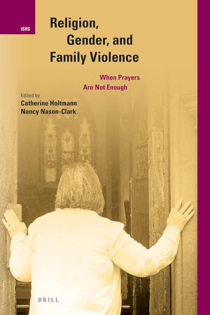 Religion, Gender, and Family Violence: When Prayers Are Not Enough (International Studies in Religion and Society, 31)