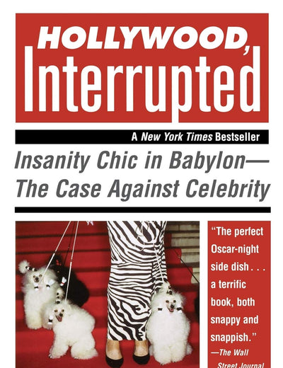 Hollywood, Interrupted: Insanity Chic in Babylon -- The Case Against Celebrity