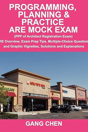 Programming, Planning & Practice ARE Mock Exam: (PPP of Architect Registration Exam): ARE Overview, Exam Prep Tips, Multiple-Choice Questions and Graphic Vignettes, Solutions and Explanations