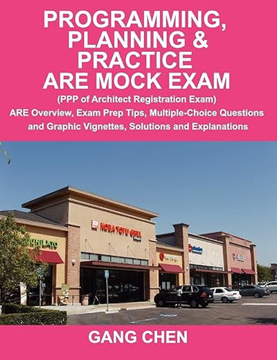 Programming, Planning & Practice ARE Mock Exam: (PPP of Architect Registration Exam): ARE Overview, Exam Prep Tips, Multiple-Choice Questions and Graphic Vignettes, Solutions and Explanations