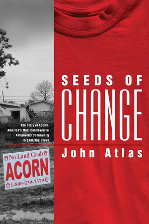 Seeds of Change: The Story of ACORN, America's Most Controversial Anti-Poverty Community Organizing Group