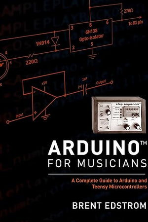 Arduino for Musicians: A Complete Guide to Arduino and Teensy Microcontrollers