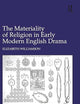 The Materiality of Religion in Early Modern English Drama (Studies in Performance and Early Modern Drama)