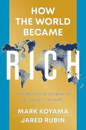 How the World Became Rich: The Historical Origins of Economic Growth
