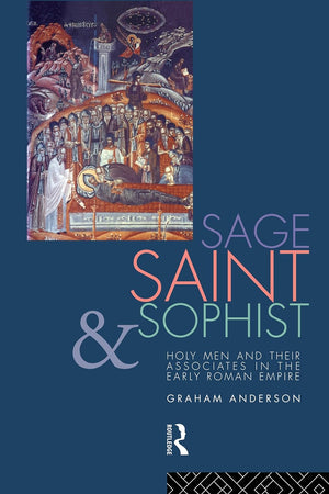 Sage, Saint and Sophist: Holy Men and Their Associates in the Early Roman Empire
