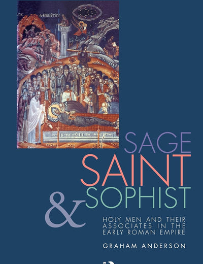 Sage, Saint and Sophist: Holy Men and Their Associates in the Early Roman Empire