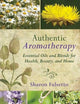 Authentic Aromatherapy: Essential Oils and Blends for Health, Beauty, and Home