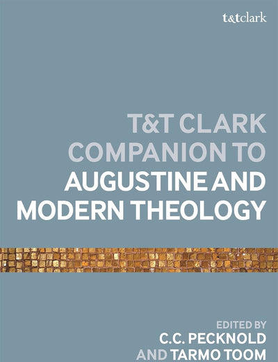 T&T Clark Companion to Augustine and Modern Theology, The (Bloomsbury Companions)