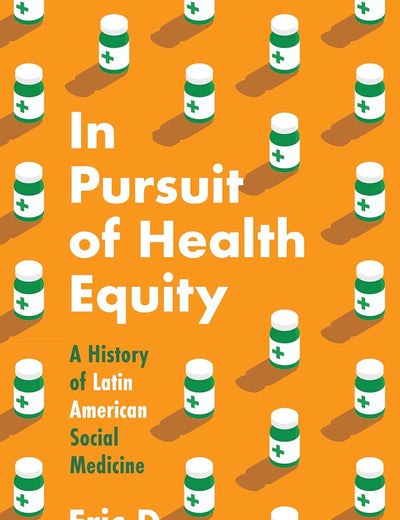 In Pursuit of Health Equity: A History of Latin American Social Medicine (Studies in Social Medicine)
