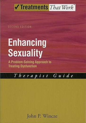 Enhancing Sexuality: A Problem-Solving Approach to Treating Dysfunction Therapist GuideTherapist Guide (Treatments That Work)