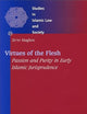 Virtues of the Flesh - Passion and Purity in Early Islamic Jurisprudence (Studies in Islamic Law and Society, 23)