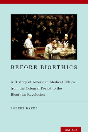 Before Bioethics: A History of American Medical Ethics from the Colonial Period to the Bioethics Revolution