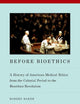 Before Bioethics: A History of American Medical Ethics from the Colonial Period to the Bioethics Revolution