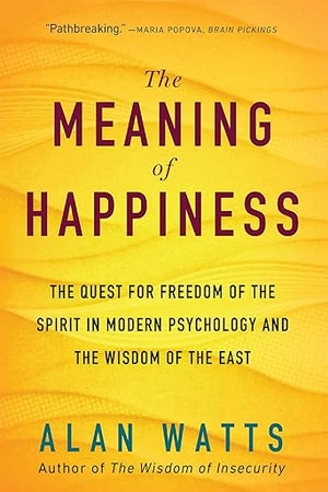 The Meaning of Happiness: The Quest for Freedom of the Spirit in Modern Psychology and the Wisdom of the East