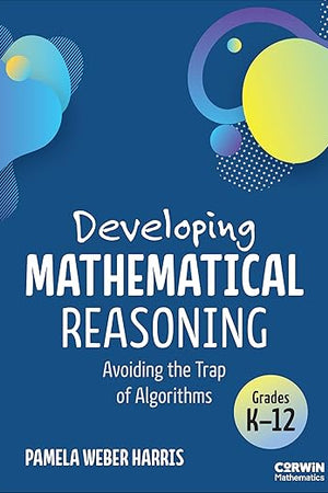Developing Mathematical Reasoning: Avoiding the Trap of Algorithms (Corwin Mathematics Series)