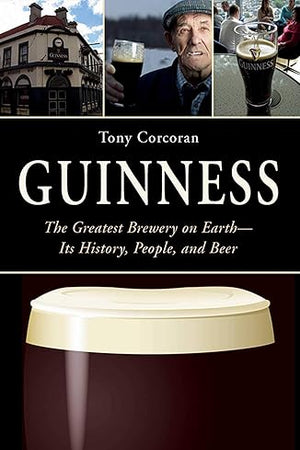 Guinness: The Greatest Brewery on Earth--Its History, People, and Beer