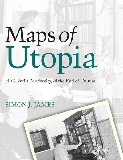 Maps of Utopia: H. G. Wells, Modernity and the End of Culture