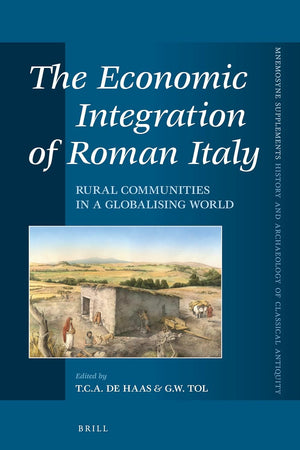 The Economic Integration of Roman Italy: Rural Communities in a Globalising World (Mnemosyne, Supplements, History and Archaeology of Classical Antiquity, 404)