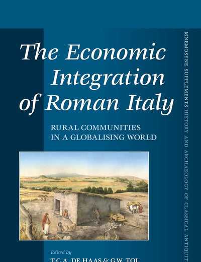 The Economic Integration of Roman Italy: Rural Communities in a Globalising World (Mnemosyne, Supplements, History and Archaeology of Classical Antiquity, 404)