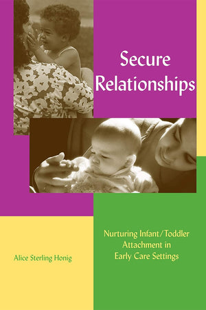 Secure Relationships: Nurturing Infant/Toddler Attachment in Early Care Settings