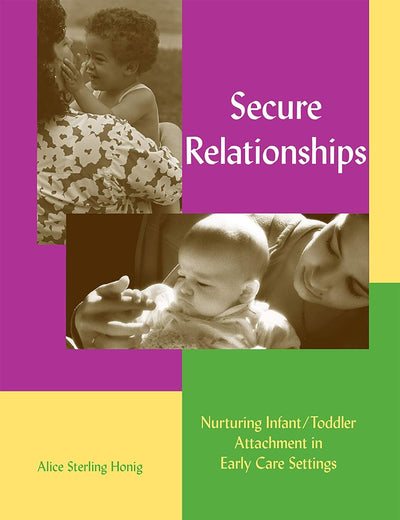 Secure Relationships: Nurturing Infant/Toddler Attachment in Early Care Settings