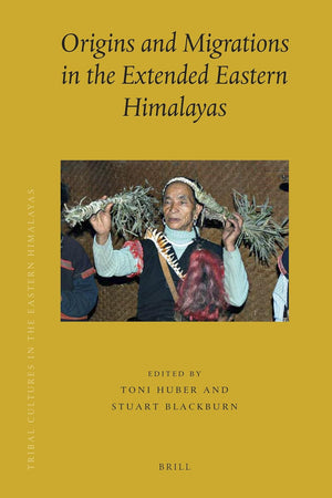 Origins and Migrations in the Extended Eastern Himalayas (Brill's Tibetan Studies Library, 16)