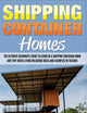 Shipping Container Homes: The Ultimate Beginner’s Guide to Living in a Shipping Container Home and Tiny House Living Including Ideas and Examples of Designs