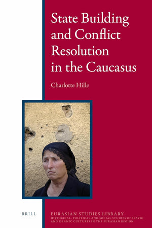 State Building and Conflict Resolution in the Caucasus (Eurasian Studies Library, 1)