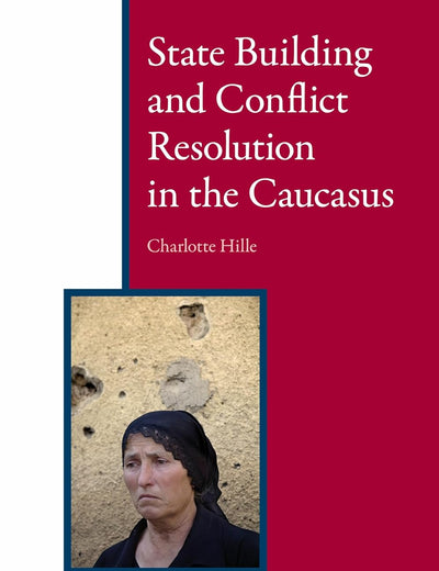 State Building and Conflict Resolution in the Caucasus (Eurasian Studies Library, 1)