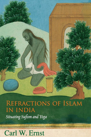 Refractions of Islam in India: Situating Sufism and Yoga