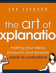 The Art of Explanation: Making your Ideas, Products, and Services Easier to Understand