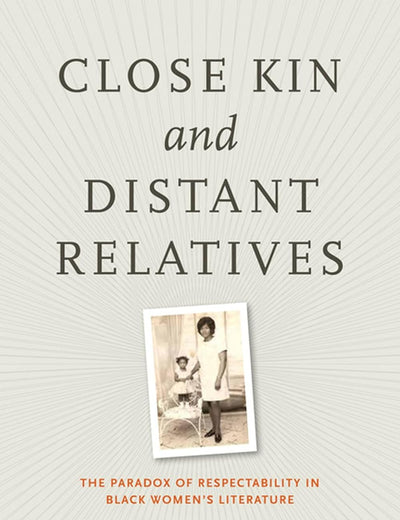 Close Kin and Distant Relatives: The Paradox of Respectability in Black Women's Literature