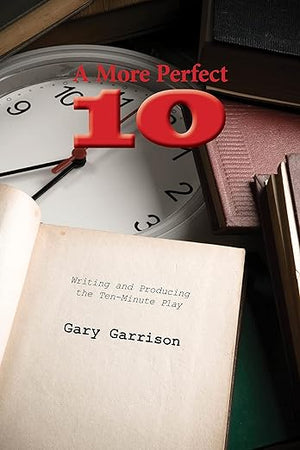 A More Perfect Ten: Writing and Producing the Ten-Minute Play
