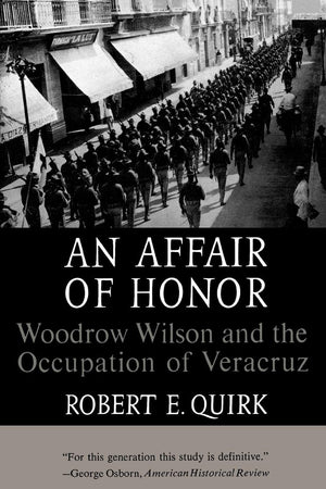 An Affair of Honor: Woodrow Wilson and the Occupation of Veracruz