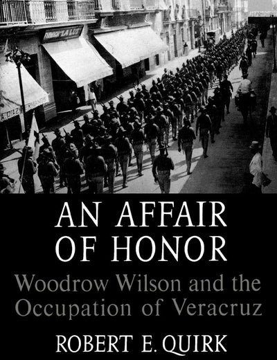 An Affair of Honor: Woodrow Wilson and the Occupation of Veracruz