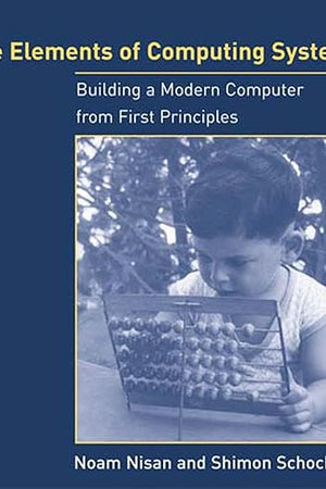 The Elements of Computing Systems: Building a Modern Computer from First Principles
