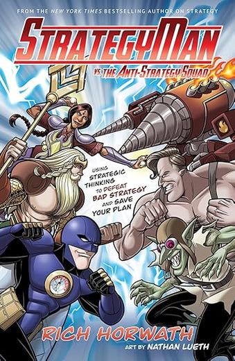 StrategyMan vs. the Anti-Strategy Squad: Using Strategic Thinking to Defeat Bad Strategy and Save Your Plan