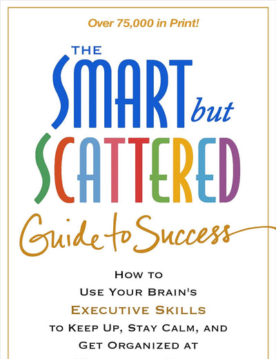The Smart but Scattered Guide to Success: How to Use Your Brain's Executive Skills to Keep Up, Stay Calm, and Get Organized at Work and at Home